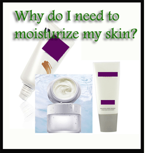 Why do I need to moisturize my skin?